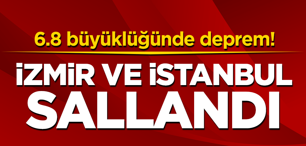 Ege'de şiddeti deprem! İstanbul ve İzmir'de de hissedildi
