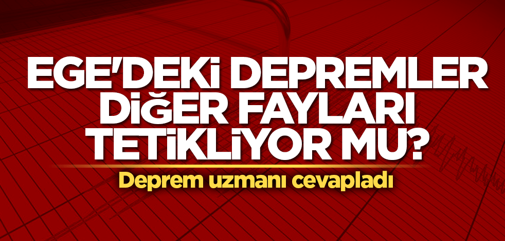 Ege'deki depremler diğer fayları tetikliyor mu? Deprem uzmanı cevapladı