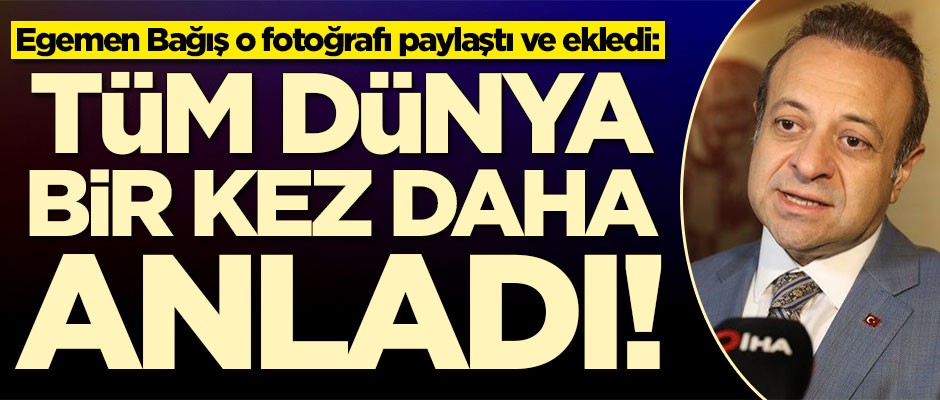 Egemen Bağış o fotoğrafı paylaştı ve ekledi: Tüm dünya bir kez daha anladı