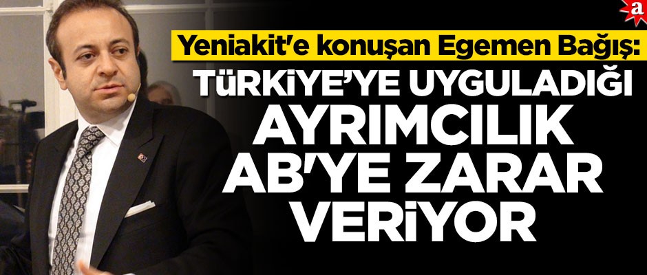 Egemen Bağış: Türkiye'ye uyguladığı ayrımcılık AB'ye zarar veriyor