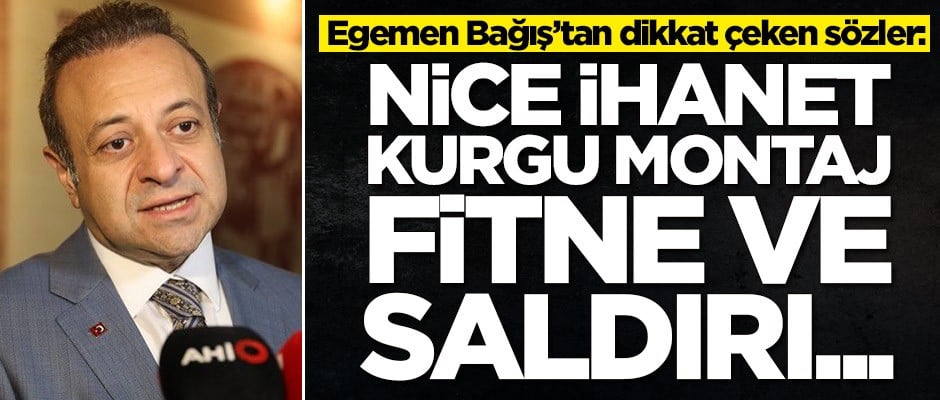 Egemen Bağış'tan dikkat çeken sözler: Nice ihanet, kurgu, montaj, fitne ve saldırı....