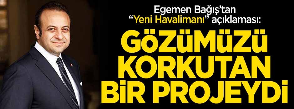 Egemen Bağış'tan "Yeni Havalimanı" açıklaması: Gözümüzü korkutan bir projeydi