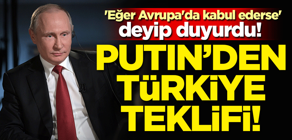'Eğer Avrupa'da kabul ederse' deyip duyurdu! Putin'den Türkiye teklifi