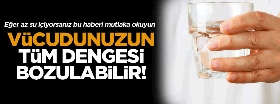 Eğer az su içiyorsanız bu haberi mutlaka okuyun