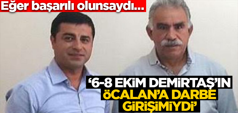 Eğer başarılı olunsaydı… ‘6-8 Ekim, Demirtaş’ın Öcalan’a darbe girişimiydi’