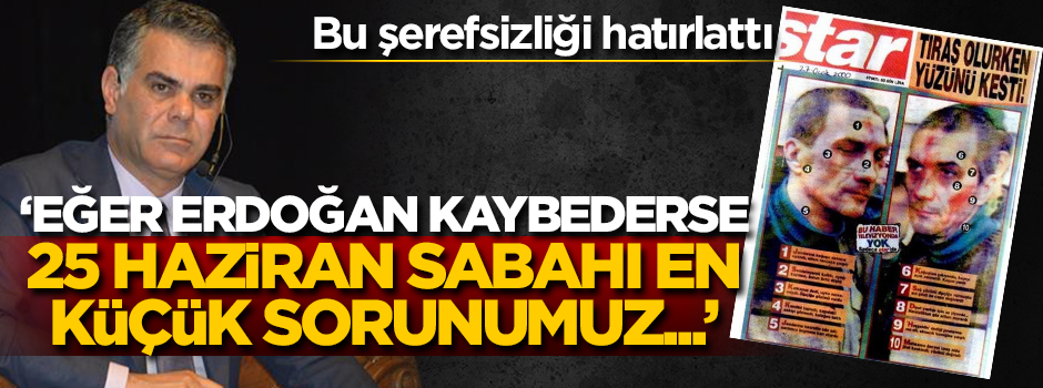 'Eğer Erdoğan kaybederse, 25 Haziran sabahı en küçük sorunumuz...'