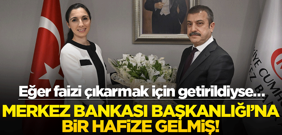 Eğer faizi çıkarmak için getirildiyse… Merkez Bankası Başkanlığı’na bir Hafize gelmiş!
