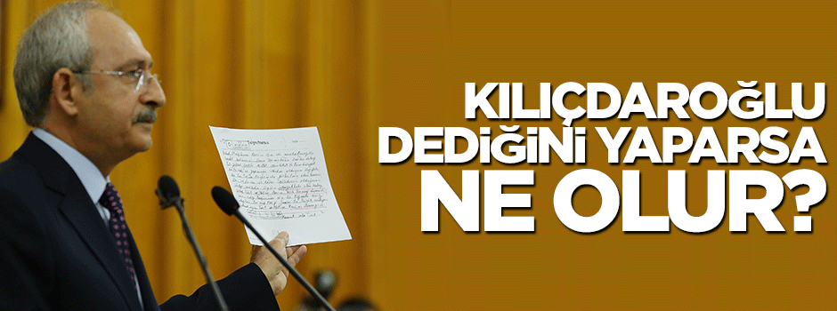 Eğer Kılıçdaroğlu dediğini yaparsa neler olur?