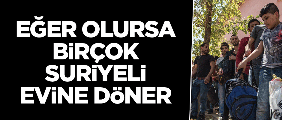Eğer olursa birçok Suriyeli evine döner