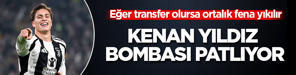 Eğer transfer olursa ortalık fena yıkılır! Kenan Yıldız bombası patlıyor