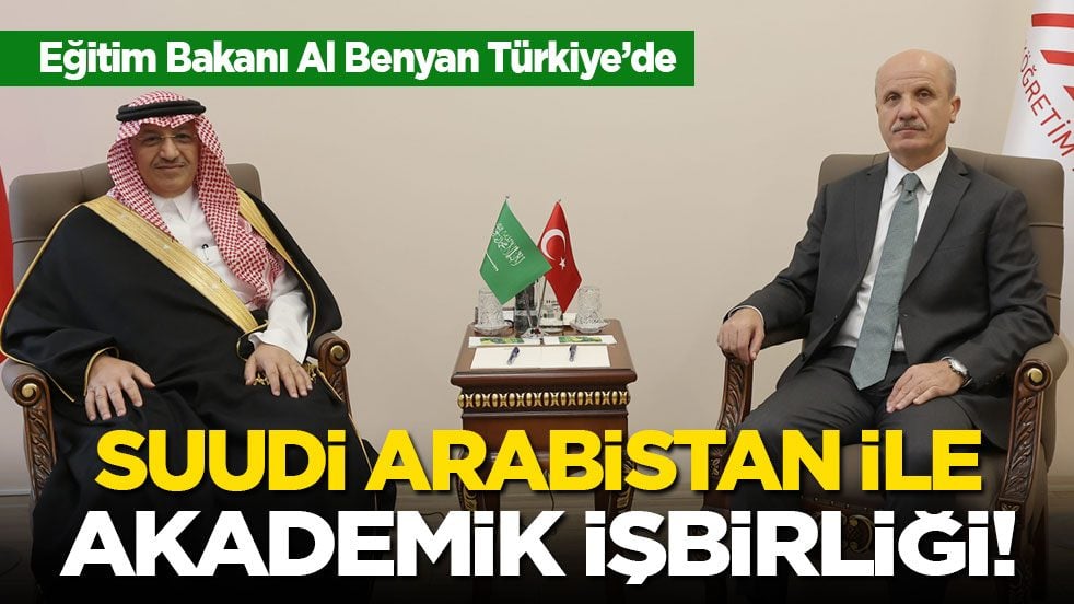 Eğitim Bakanı Al Benyan Türkiye’de! Suudi Arabistan ile akademik işbirliği