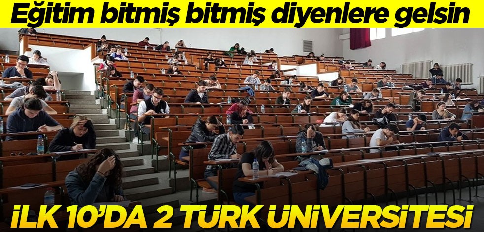 Eğitim bitmiş bitmiş diyenlere gelsin! İlk 10’da 2 Türk üniversitesi