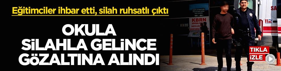 Eğitimciler ihbar etti, silah ruhsatlı çıktı! Okula silahla gelince gözaltına alındı