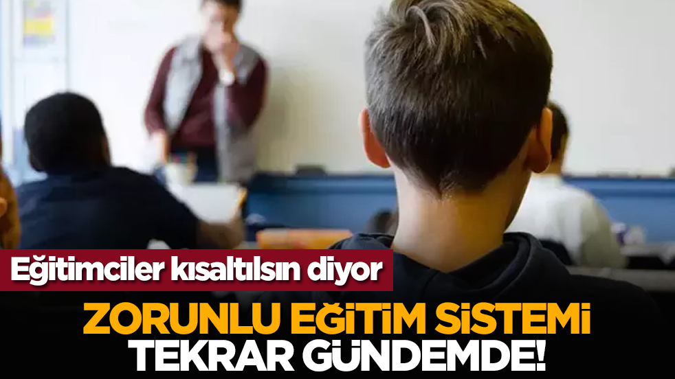 Eğitimciler kısaltılsın diyor: Zorunlu eğitim sistemi tekrar gündemde!