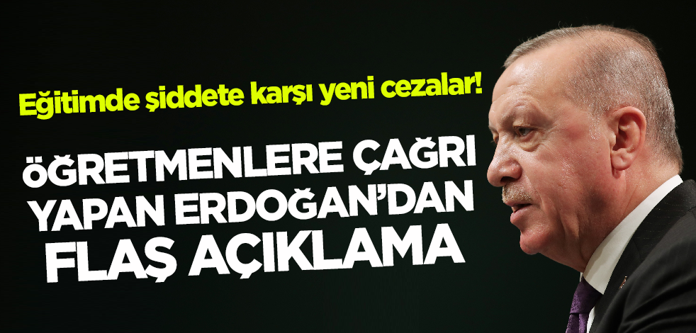 Eğitimde şiddete karşı yeni cezalar! Öğretmenlere çağrı yapan Cumhurbaşkanı Erdoğan'dan flaş açıklamalar