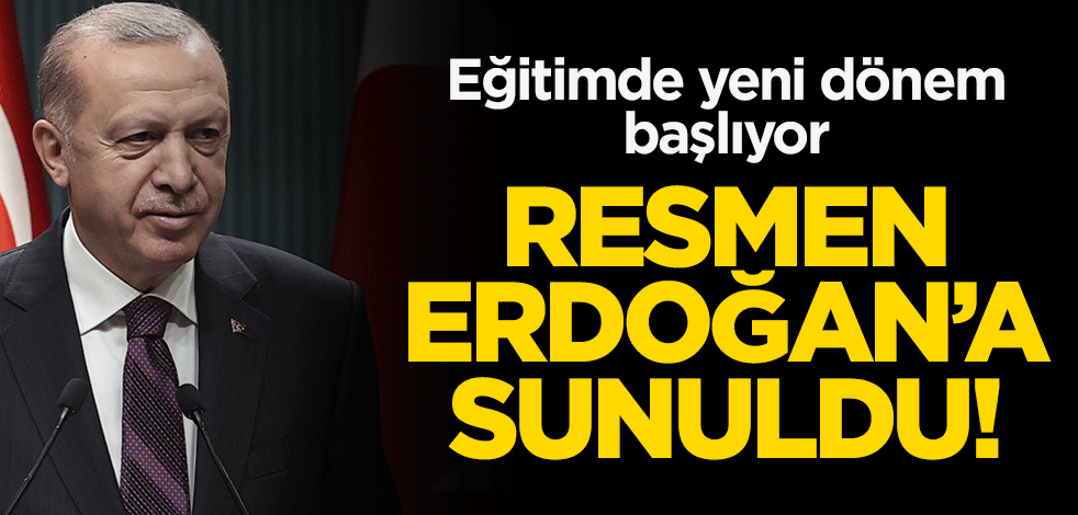 Eğitimde yeni dönem başlıyor! Resmen Erdoğan'a sunuldu