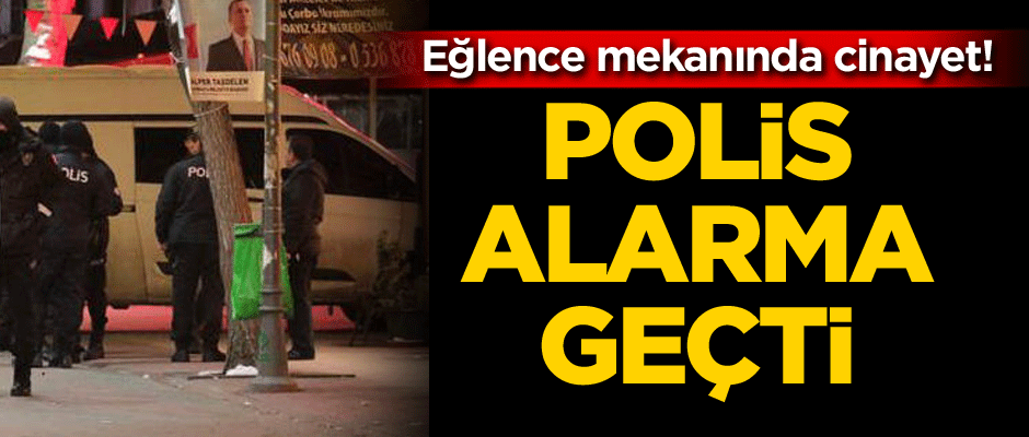 Eğlence mekanında cinayet! Polis alarma geçti