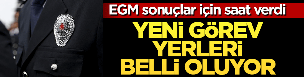 EGM atama sonuçları için saat verdi: 19 bin 96 personelin yeni görev yeri belli oluyor