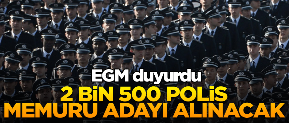 EGM duyurdu: 2 bin 500 polis memuru adayı alınacak
