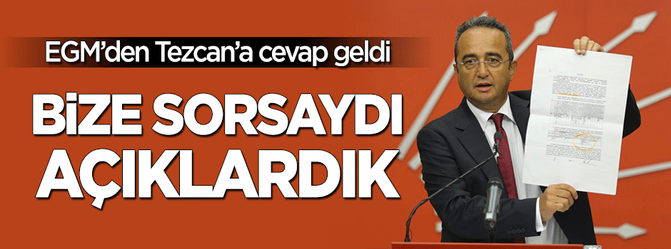 EGM: Tezcan bize sorsaydı açıklardık