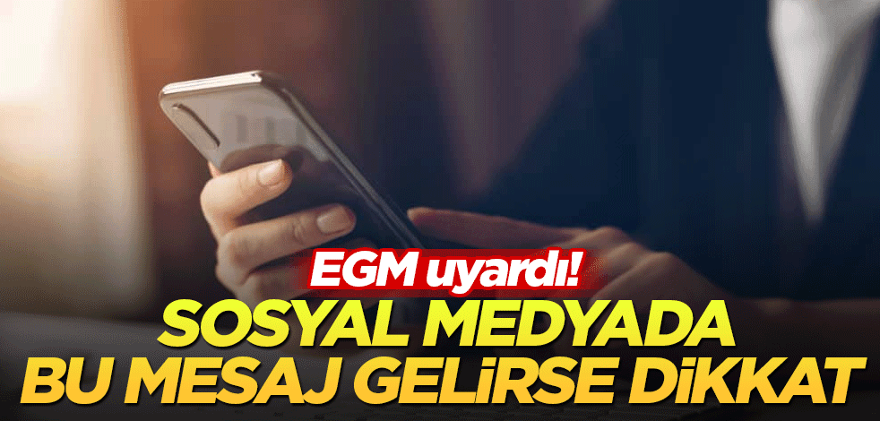 EGM uyardı! Sosyal medyada bu mesaj gelirse dikkat