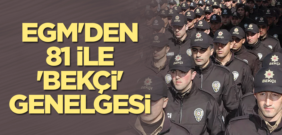 EGM'den 81 ile 'bekçi' genelgesi