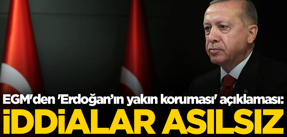 EGM'den 'Erdoğan’ın yakın koruması' açıklaması: İddialar asılsız