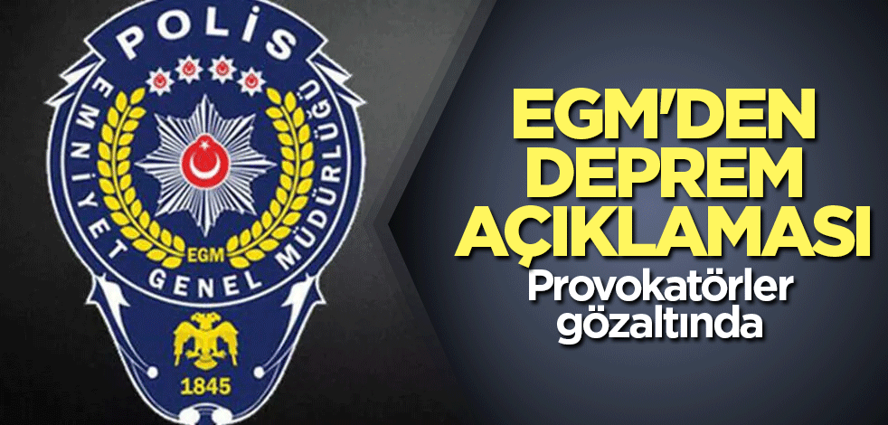 EGM'den Kahramanmaraş depremi açıklaması! Provokatörlere gözaltı