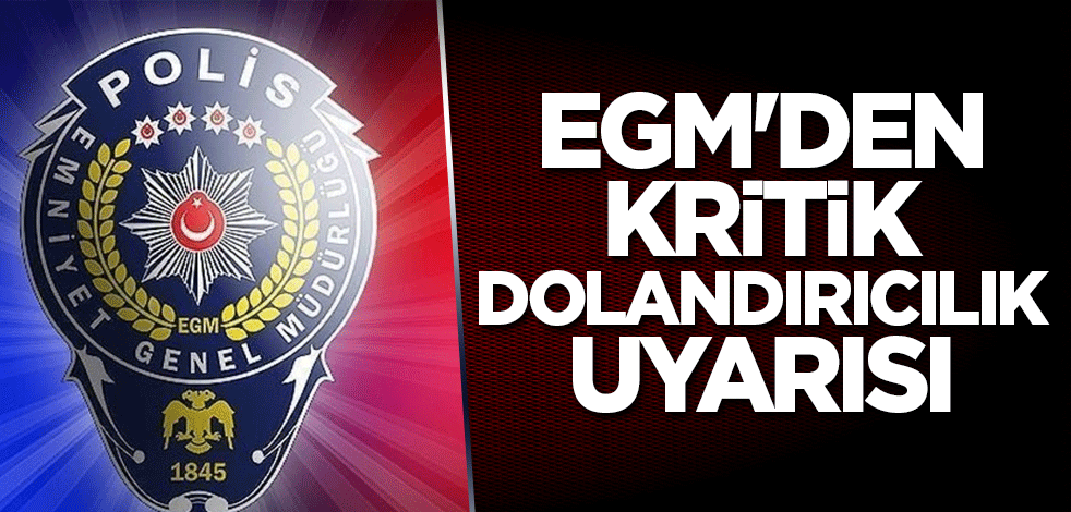 EGM'den kritik dolandırıcılık uyarısı