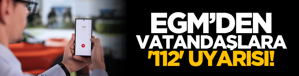 EGM’den vatandaşlara '112' uyarısı!