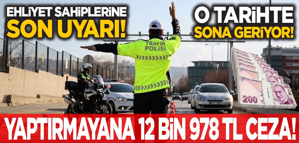 Ehliyet sahiplerine son uyarı! O tarihte sona geriyor! Yaptırmayana 12 bin 978 TL ceza!