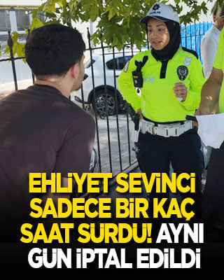 Ehliyet sevinci sadece birkaç saat sürdü: Aynı gün iptal edildi
