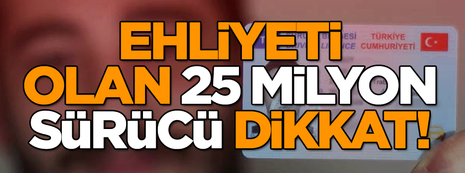 Ehliyeti olan 25 milyon sürücü dikkat! Zorunlu oluyor