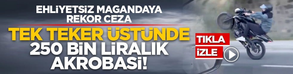 Ehliyetsiz magandaya rekor ceza: Tek teker üstünde 250 bin liralık akrobasi!