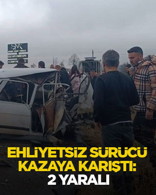 Ehliyetsiz sürücü kazaya karıştı: 2 yaralı