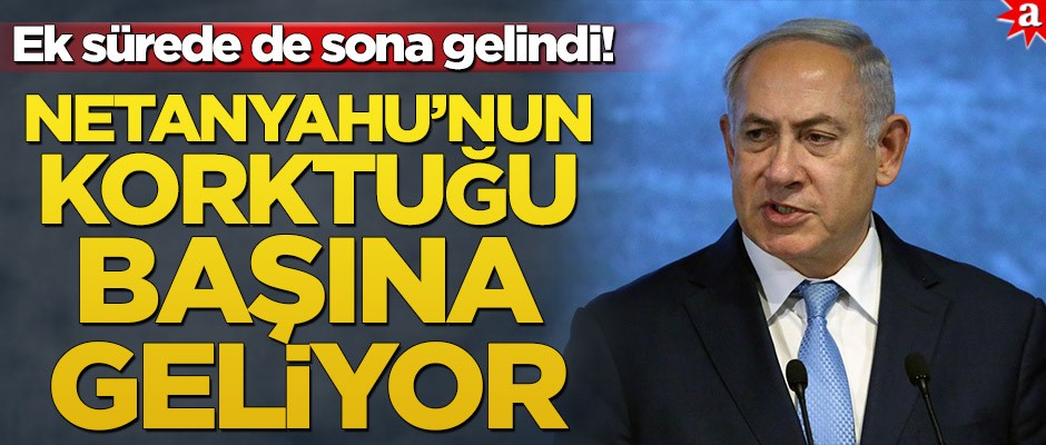 Ek sürede de sona gelindi! Netanyahu’nun korktuğu başına geliyor