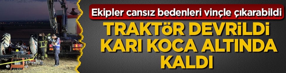 Ekipler cansız bedenleri vinçle çıkarabildi! Traktör devrildi, karı koca altında kaldı