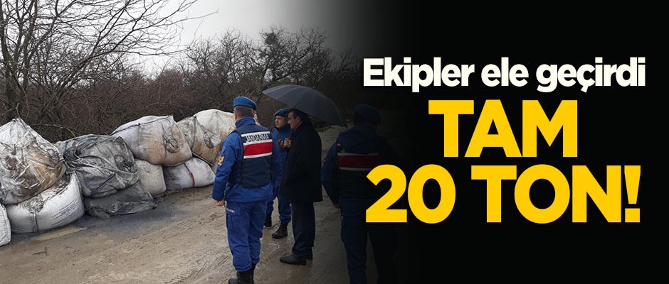 Ekipler ele geçirdi: Tam 20 ton!