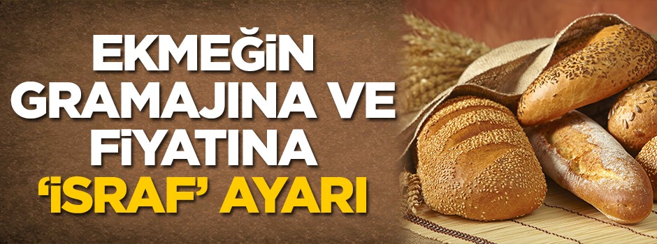 Ekmeğin gramajına ve fiyatına "israf" ayarı