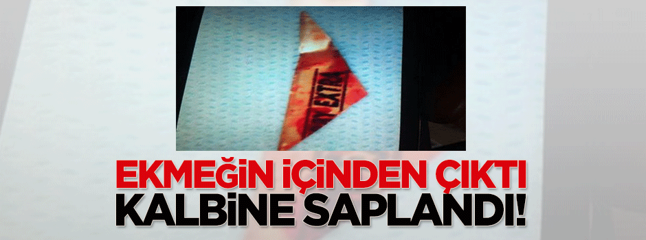 Ekmeğin içinden çıktı, kalbine saplandı!