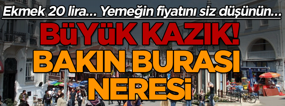 Ekmek 20 lira… Yemeğin fiyatını siz düşünün… Büyük kazık!