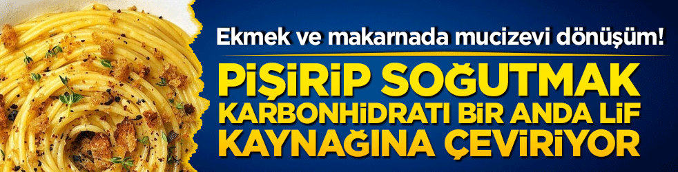 Ekmek ve makarnada mucizevi dönüşüm! Pişirip soğutmak karbonhidratı bir anda lif kaynağına çeviriyor