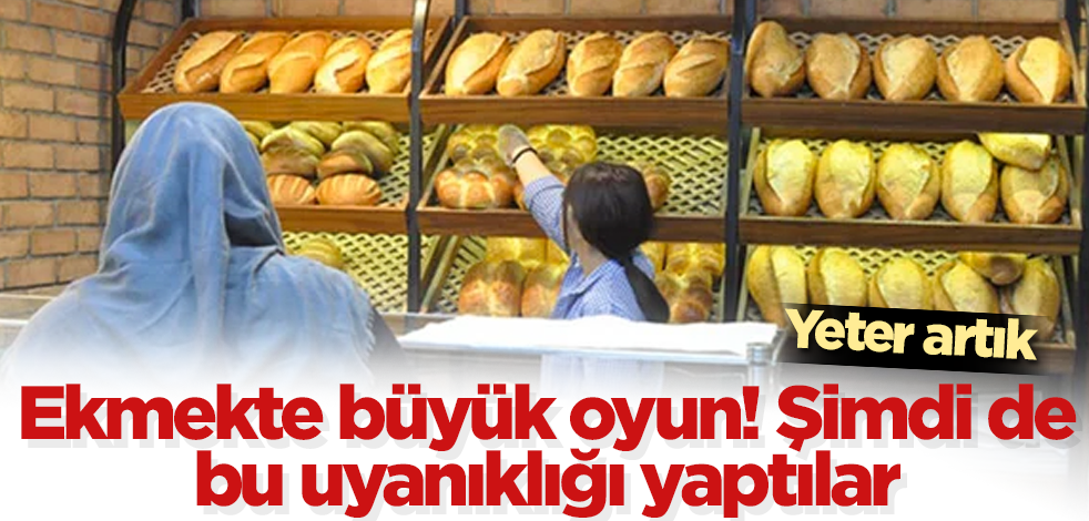 Ekmekte büyük oyun! Şimdi de bu uyanıklığı yaptılar