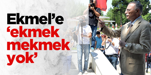 Ekmel'e 'Ekmek mekmek yok'