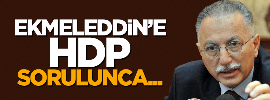 Ekmeleddin İhsanoğlu'na HDP sorulunca...
