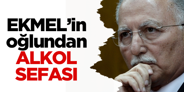 Ekmel'in oğlundan alkol sefası