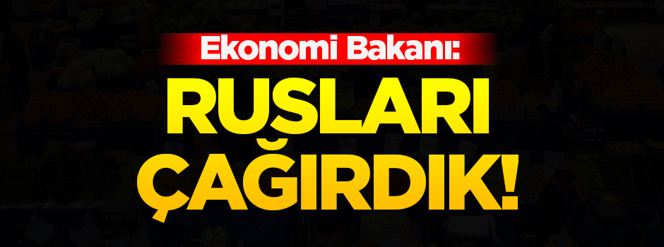 Ekonomi Bakanı: Rusları çağırdık