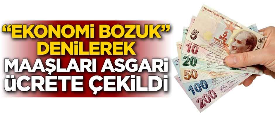 "Ekonomi bozuk" denilerek maaşları asgari ücrete çekildi