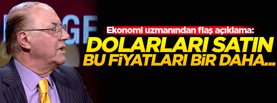 Ekonomi uzmanı: Dolarları satın bu fiyatları bir daha bulamazsınız!