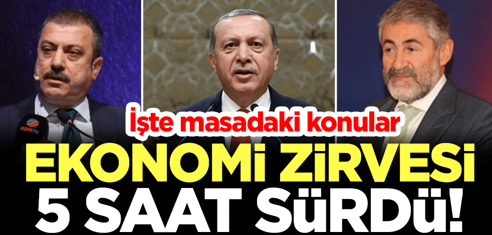 Ekonomi zirvesi 5 saat sürdü! İşte masadaki konular